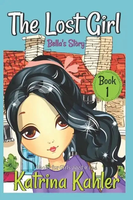 The Lost Girl - Book 1: Bella's Story: Books for Girls Aged 9-12 by Kahler, Katrina