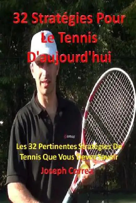 32 Stratégies pour le tennis d'aujourd'hui: Les 32 pertinentes stratégies de tennis que vous devez savoir by Correa, Joseph