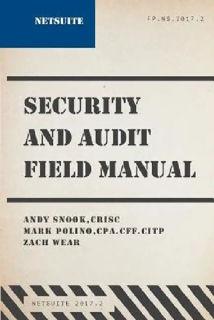 NetSuite Security and Audit Field Manual: 2017.2 by Mark Polino