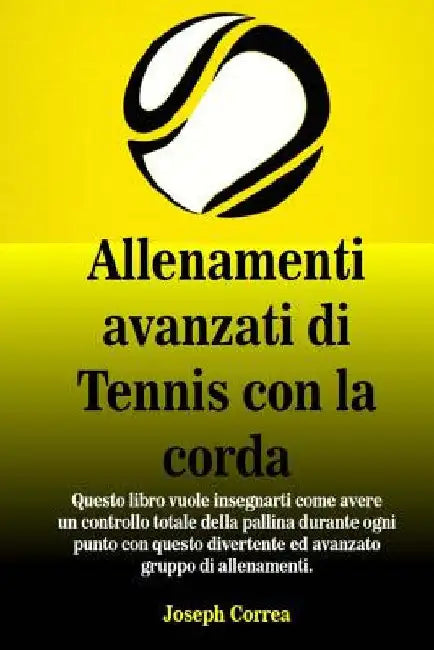 Allenamenti avanzati di Tennis con la corda: "Questo libro vuole insegnarti come avere un controllo totale della pallina durante ogni punto con questo by Joseph, Joseph