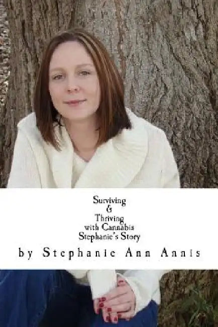 Surviving & Thriving with Cannabis: Stephanie's Story by Stephanie Ann Annis