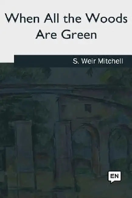 When All the Woods Are Green by S. Weir Mitchell