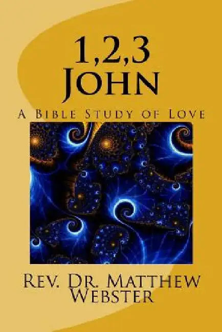 1,2,3 John: A Bible Study of Love by Matthew Webster
