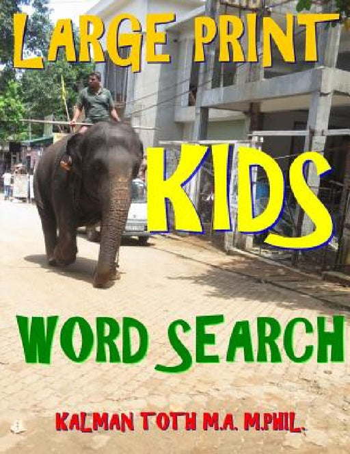 Large Print Kids Word Search: 133 Jumbo Print Entertaining & Educational Word Search Puzzles by Kalman Toth M. a. M. Phil