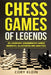 Chess Games of Legends: 20 Legendary Grandmaster Games Narrated, Illustrated, and Analyzed by Cory Klein
