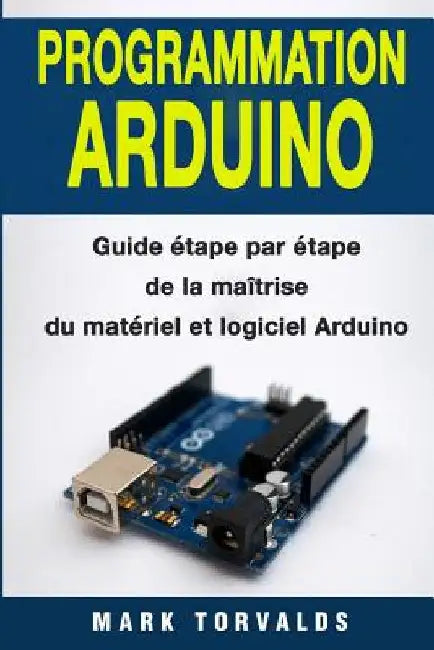 Programmation Arduino: Guide by Torvalds, Mark