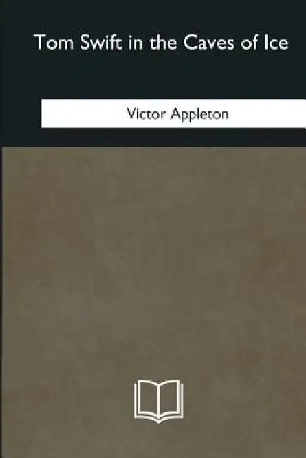 Tom Swift in the Caves of Ice by Victor Appleton
