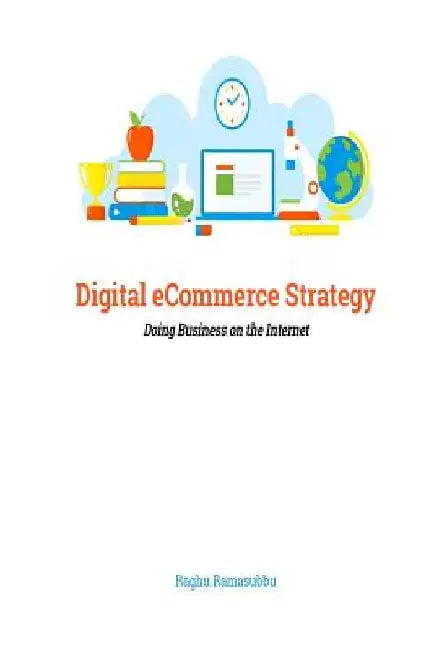 Digital eCommerce Strategy: Doing Business on the Internet by Raghuraman Ramasubbu