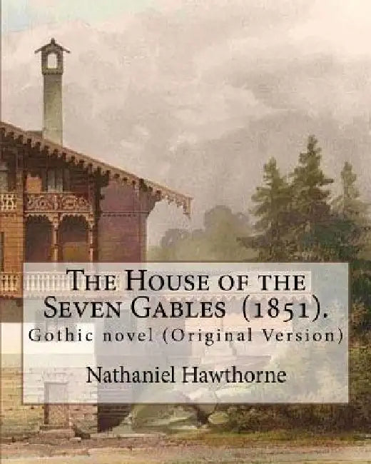 The House of the Seven Gables (1851). By: Nathaniel Hawthorne: Gothic novel (Original Version) by Nathaniel Hawthorne