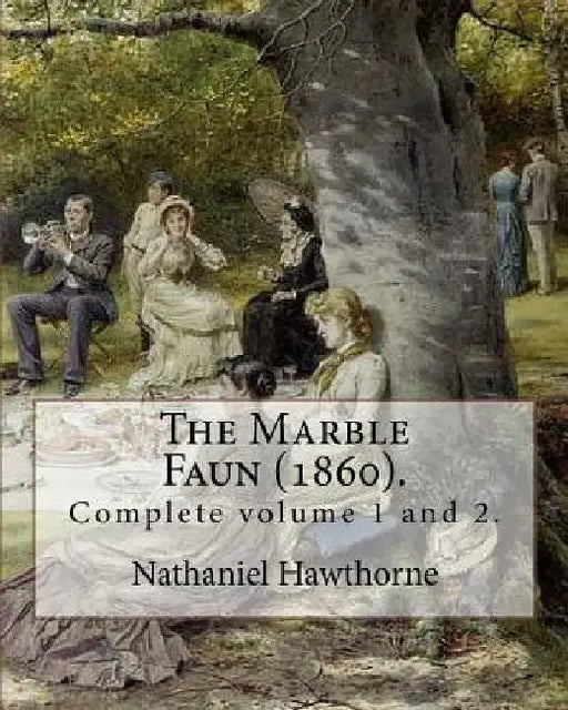 The Marble Faun (1860). By: Nathaniel Hawthorne: (Complete volume 1 and 2). The Marble Faun: Or, The Romance of Monte Beni, also known by the Brit by Nathaniel Hawthorne