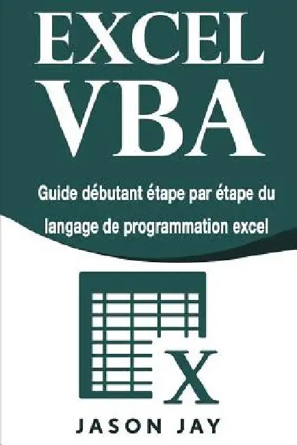 Excel VBA: Guide débutant étape par étape du langage de programmation excel by Jay, Jason