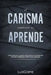 El carisma tambien se aprende: Cómo emplear tu magnetismo personal para inspirar, motivar y energizar a todo el que conozcas. by López, Luis Garre