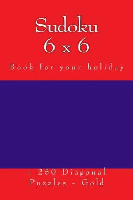 Sudoku 6 X 6 - 250 Diagonal Puzzles - Gold: Book for Your Holiday by Andrii Pitenko