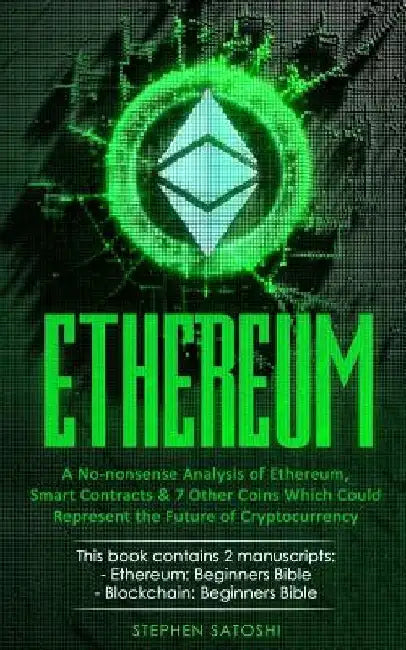 Ethereum: 2 Manuscripts - A No-nonsense Analysis of Ethereum, Smart Contracts & 7 Other Coins Which Could Represent the Future of Cryptocurrency by Stephen Satoshi
