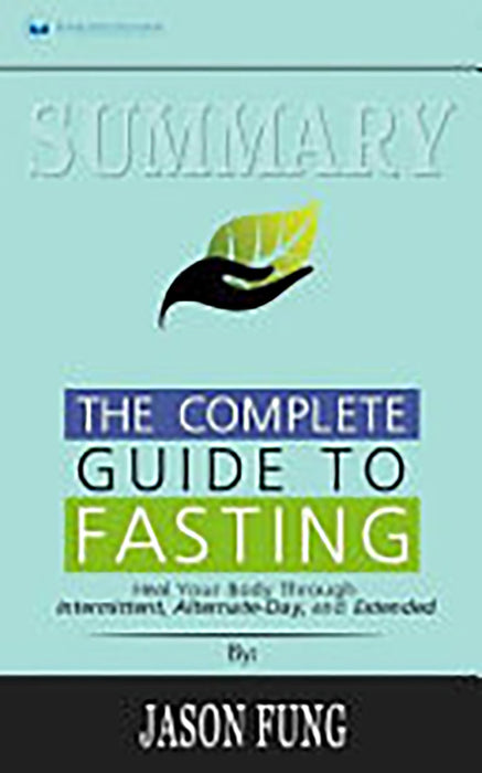 Summary: The Complete Guide to Fasting: Heal Your Body Through Intermittent, Alternate-Day, and Ext