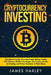 Investing in Cryptocurrency: The Ultimate Three Book In One. Explaining Blockchain, Mining, Trading, ICO, Ethereum Platform, Exchanges, Top Cryptoc by James Harley
