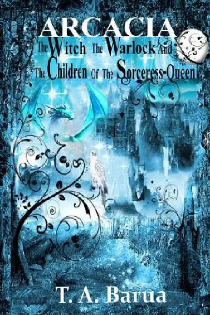 Arcacia: The Witch, the Warlock And The Children of the Sorceress-queen (A Children's book of Fantasy and Magic) by T. a. Barua