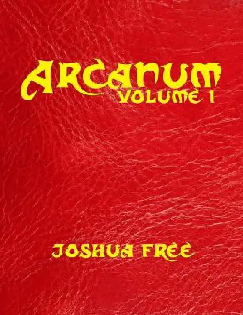 Arcanum: The Great Magical Arcanum (Volume One): A Complete Guide to Systems of Magick & Unification of the Metaphysical Universe (in two volumes) by Joshua Free