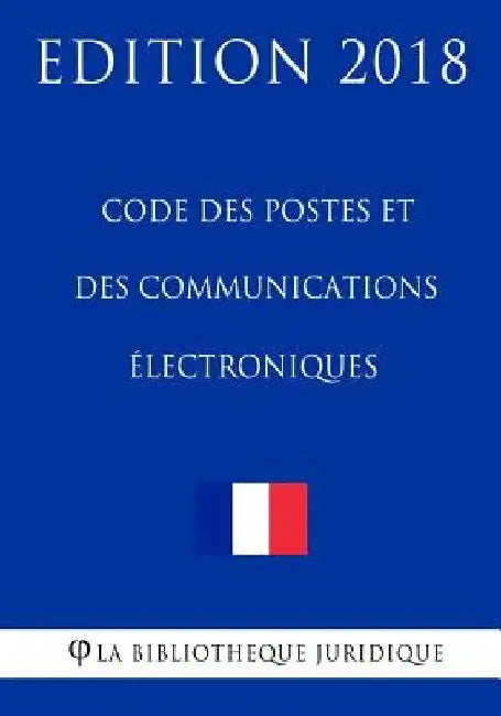 Code des postes et des communications électroniques: Edition 2018 by La Bibliotheque Juridique