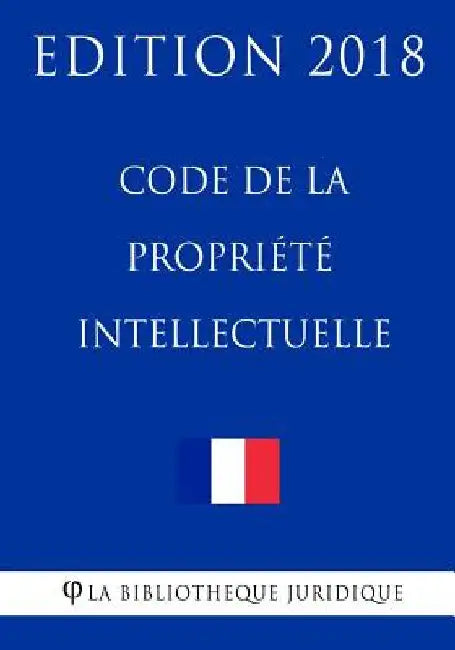 Code de la propriété intellectuelle: Edition 2018 by La Bibliotheque Juridique