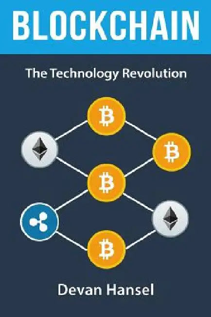 Blockchain: The Technology Revolution behind Bitcoin and Cryptocurrency by Devan Hansel