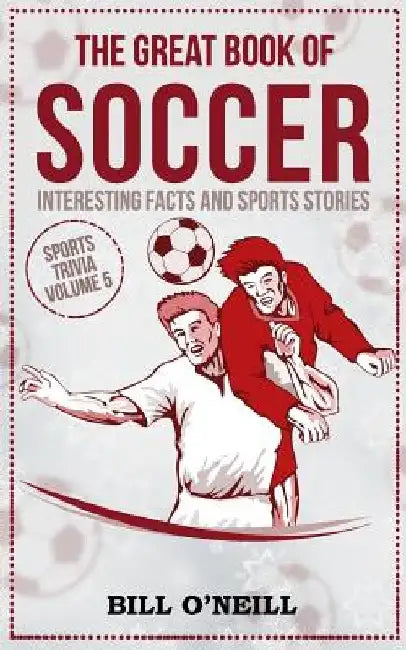 The Great Book of Soccer: Interesting Facts and Sports Stories by Bill O'Neill