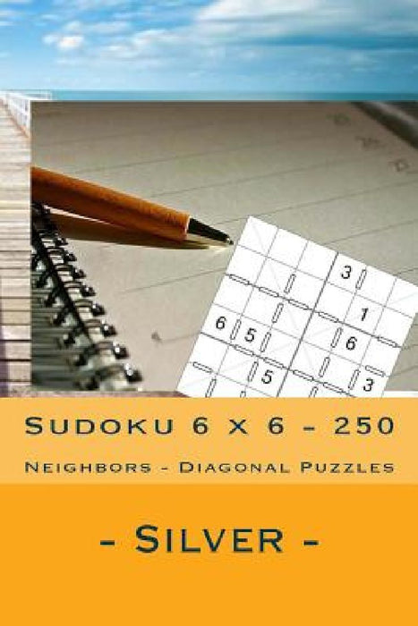 Sudoku 6 X 6 - 250 Neighbors - Diagonal Puzzles- Silver: Book for Your Mood by Andrii Pitenko