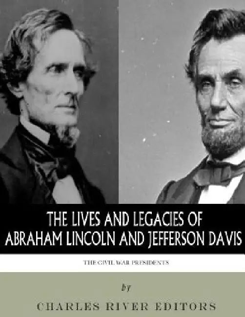 The Civil War Presidents: The Lives and Legacies of Abraham Lincoln and Jefferson Davis by Charles River