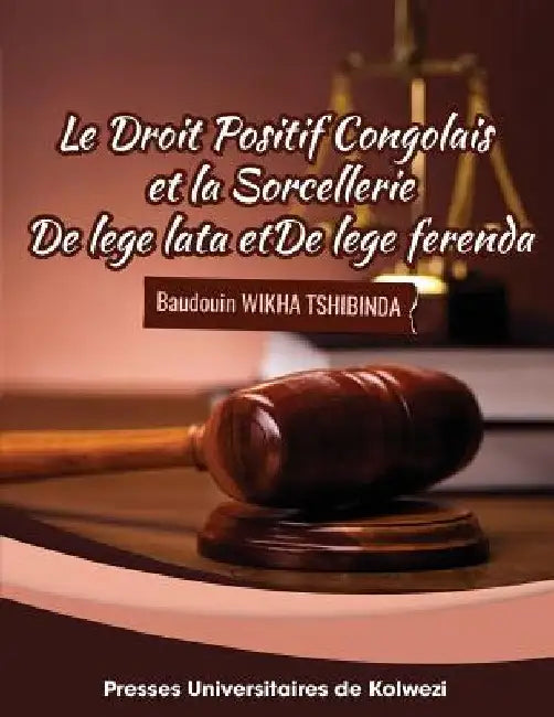 Le droit positif congolais et la sorcellerie: De lege lata et de lege ferenda by Wikha, Baudouin Tshibinda