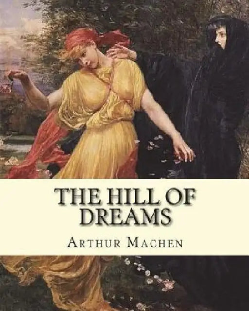 The hill of dreams. By: Arthur Machen: The Hill of Dreams is a semi-autobiographical novel written by Arthur Machen. by Arthur Machen