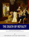 The Death of Royalty: The Lives and Executions of King Louis XVI and Queen Marie Antoinette by Charles River