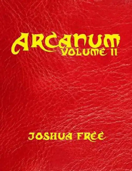 Arcanum: The Great Magical Arcanum (Volume Two): A Complete Guide to Systems of Magick & Unification of the Metaphysical Universe (in two volumes) by Joshua Free