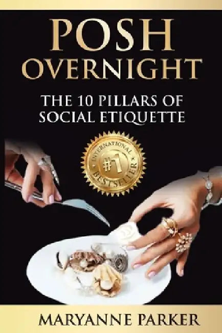 Posh Overnight: The 10 Pillars of Social Etiquette by Maryanne Parker
