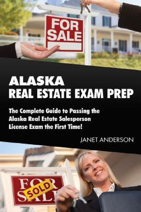 Alaska Real Estate Exam Prep: The Complete Guide to Passing the Alaska Real Estate Salesperson License Exam the First Time! by Janet Anderson