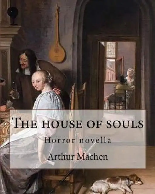 The house of souls. By: Arthur Machen: Horror novella by Arthur Machen