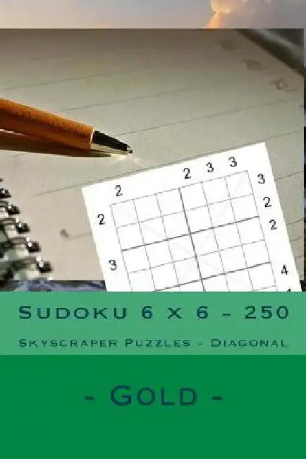 Sudoku 6 X 6 - 250 Skyscraper Puzzles - Diagonal - Gold: For Connoisseurs of Sudoku by Andrii Pitenko