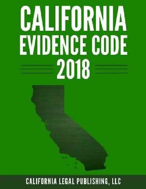 California Evidence Code 2018 by LLC California Legal Publishing