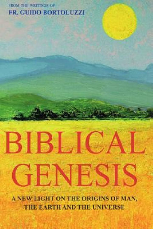 Biblical Genesis - A New Light on the Origins of Man, the Earth and the Universe: From the Writings of Don Guido Bortoluzzi by Renza Giacobbi