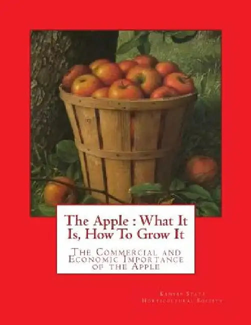 The Apple: What It Is, How To Grow It: The Commercial and Economic Importance of the Apple by Roger Chambers