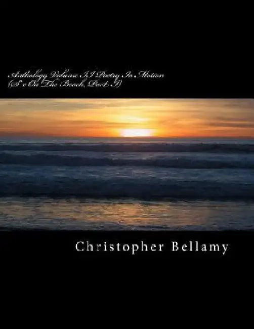 Anthology Volume II Poetry In Motion: (S*x On The Beach, Part I) by Christopher Andrew Bellamy