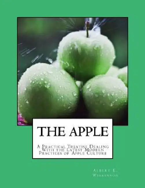 The Apple: A Practical Treatise Dealing With the Latest Modern Practices of Apple Culture by Roger Chambers