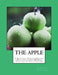 The Apple: A Practical Treatise Dealing With the Latest Modern Practices of Apple Culture by Roger Chambers