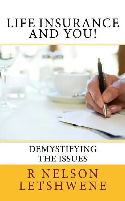 Life Insurance and You: Demystifying the issues by R. Nelson Letshwene