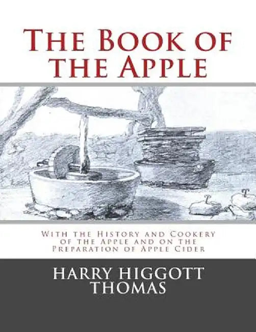 The Book of the Apple: With the History and Cookery of the Apple and on the Preparation of Apple Ci by Thomas, Harry Higgott