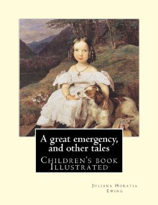 A great emergency, and other tales. By: Juliana Horatia Ewing: (children's book ), Illustrated by Juliana Horatia Ewing