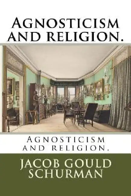 Agnosticism and religion. by Jacob Gould Schurman