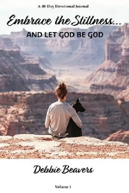 Embrace the Stillness: And Let God be God by Debbie Beavers