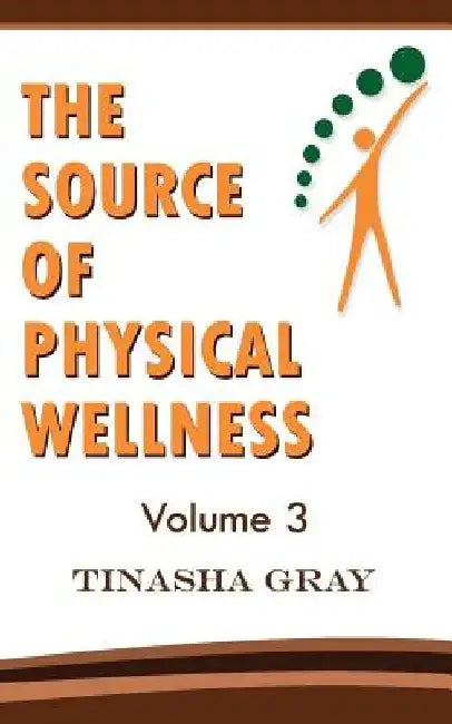 The Source of Physical Wellness: Experience the Difference by Tinasha Gray