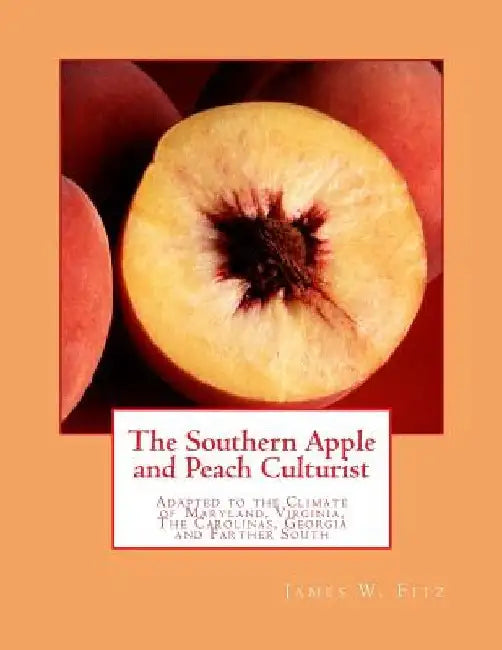 The Southern Apple and Peach Culturist: Adapted to the Climate of Maryland, Virginia, The Carolinas, Georgia and Farther South by Roger Chambers
