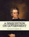 A disquisition on government. (Politics and government): By: John C. Calhoun, edited By: Richard K. Cralle (1800-1864). by Richard K. Cralle